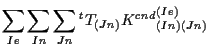 $\displaystyle \sum_{Ie} \sum_{In} \sum_{Jn}
{}^{t} T_{(Jn)} {K^{cnd}}_{(In) (Jn)}^{(Ie)}$