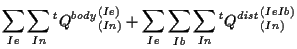 $\displaystyle \sum_{Ie} \sum_{In}
{}^{t} {Q^{body}}_{(In)}^{(Ie)}
+
\sum_{Ie} \sum_{Ib} \sum_{In}
{}^{t} {Q^{dist}}_{(In)}^{(Ie Ib)}$