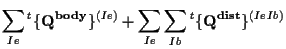 $\displaystyle \sum_{Ie}
{}^{t} \{ \mathbf{ Q^{body} } \} ^{(Ie)}
+
\sum_{Ie} \sum_{Ib}
{}^{t} \{ \mathbf{ Q^{dist} } \} ^{(Ie Ib)}$