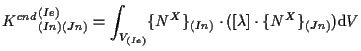 $\displaystyle {K^{cnd}}_{(In) (Jn)}^{(Ie)}
=
\int_{V_{(Ie)}}
\{ N^X \} _{(In)} \cdot ( [ \lambda ] \cdot \{ N^X \} _{(Jn)} )
\mathrm{d} V$