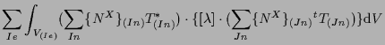 $\displaystyle \sum_{Ie}
\int_{V_{(Ie)}}
( \sum_{In} \{ N^X \} _{(In)} T^*_{(In)...
...\lambda ] \cdot
( \sum_{Jn} \{ N^X \} _{(Jn)} {}^{t} T_{(Jn)} )
\}
\mathrm{d} V$