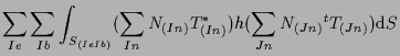 $\displaystyle \sum_{Ie} \sum_{Ib}
\int_{S_{(Ie Ib)}}
( \sum_{In} N_{(In)} T^*_{(In)} )
h ( \sum_{Jn} N_{(Jn)} {}^{t} T_{(Jn)} )
\mathrm{d} S$