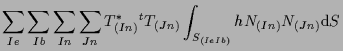 $\displaystyle \sum_{Ie} \sum_{Ib} \sum_{In} \sum_{Jn}
T^*_{(In)} {}^{t} T_{(Jn)}
\int_{S_{(Ie Ib)}}
h N_{(In)} N_{(Jn)}
\mathrm{d} S$