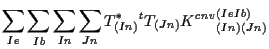 $\displaystyle \sum_{Ie} \sum_{Ib} \sum_{In} \sum_{Jn}
T^*_{(In)} {}^{t} T_{(Jn)}
{K^{cnv}}_{(In) (Jn)}^{(Ie Ib)}$