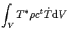 $\displaystyle \int_V
T^* \rho c {}^{t} \dot{T}
\mathrm{d} V$