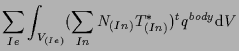 $\displaystyle \sum_{Ie}
\int_{V_{(Ie)}}
( \sum_{In} N_{(In)} T^*_{(In)} ) {}^{t} q^{body}
\mathrm{d} V$