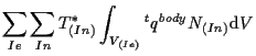 $\displaystyle \sum_{Ie} \sum_{In}
T^*_{(In)}
\int_{V_{(Ie)}}
{}^{t} q^{body} N_{(In)}
\mathrm{d} V$