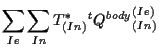 $\displaystyle \sum_{Ie} \sum_{In}
T^*_{(In)}
{}^{t} {Q^{body}}_{(In)}^{(Ie)}$