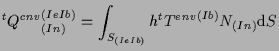 $\displaystyle {}^{t} {Q^{cnv}}_{(In)}^{(Ie Ib)}
=
\int_{S_{(Ie Ib)}}
h {}^{t} {T^{env}}^{(Ib)} N_{(In)}
\mathrm{d} S$