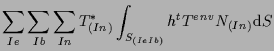 $\displaystyle \sum_{Ie} \sum_{Ib} \sum_{In}
T^*_{(In)}
\int_{S_{(Ie Ib)}}
h {}^{t} T^{env} N_{(In)}
\mathrm{d} S$