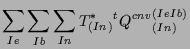 $\displaystyle \sum_{Ie} \sum_{Ib} \sum_{In}
T^*_{(In)}
{}^{t} {Q^{cnv}}_{(In)}^{(Ie Ib)}$