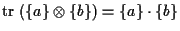 $\displaystyle \mathrm{tr} \; ( \{ a \} \otimes \{ b \} ) = \{ a \} \cdot \{ b \}$