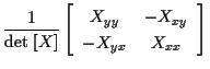 $\displaystyle \frac{1}{ \mathrm{det} \; [ X ] }
\left[ \begin{array}{cc}
X_{yy} & -X_{xy} \\
-X_{yx} & X_{xx}
\end{array} \right]$