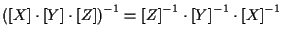 $\displaystyle { ( [ X ] \cdot [ Y ] \cdot [ Z ] ) } ^ { -1 }
=
{ [ Z ] } ^ { -1 } \cdot { [ Y ] } ^ { -1 } \cdot { [ X ] } ^ { -1 }$