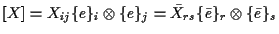 $\displaystyle [ X ]
=
X_{ij} \{ e \} _i \otimes \{ e \} _j
=
\bar{X}_{rs} \{ \bar{e} \} _r \otimes \{ \bar{e} \} _s$