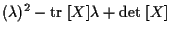 $\displaystyle ( \lambda ) ^ { 2 } - \mathrm{tr} \; [ X ] \lambda + \mathrm{det} \; [ X ]$