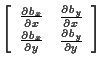 $\displaystyle \left[ \begin{array}{cc}
\frac{ \partial b_x }{ \partial x } & \f...
...l b_x }{ \partial y } & \frac{ \partial b_y }{ \partial y }
\end{array} \right]$