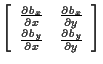 $\displaystyle \left[ \begin{array}{cc}
\frac{ \partial b_x }{ \partial x } & \f...
...l b_y }{ \partial x } & \frac{ \partial b_y }{ \partial y }
\end{array} \right]$