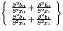 $\displaystyle \left\{ \begin{array}{cc}
\frac{ \partial^2 b_0 }{ \partial^2 x_0...
...artial^2 x_0 } + \frac{ \partial^2 b_1 }{ \partial^2 x_1 }
\end{array} \right\}$