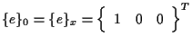 $\displaystyle \{ e \} _0 = \{ e \} _x
=
{
\left\{ \begin{array}{ccc}
1 & 0 & 0
\end{array} \right\}
} ^ { T }$