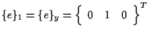 $\displaystyle \{ e \} _1 = \{ e \} _y
=
{
\left\{ \begin{array}{ccc}
0 & 1 & 0
\end{array} \right\}
} ^ { T }$