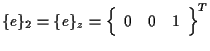 $\displaystyle \{ e \} _2 = \{ e \} _z
=
{
\left\{ \begin{array}{ccc}
0 & 0 & 1
\end{array} \right\}
} ^ { T }$