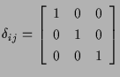 $\displaystyle \delta_{ij}
=
\left[ \begin{array}{ccc}
1 & 0 & 0 \\
0 & 1 & 0 \\
0 & 0 & 1
\end{array} \right]$