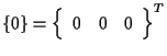 $\displaystyle \{ 0 \}
=
{
\left\{ \begin{array}{ccc}
0 & 0 & 0
\end{array} \right\}
} ^ { T }$