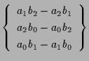 $\displaystyle \left\{ \begin{array}{c}
a_1 b_2 - a_2 b_1 \\
a_2 b_0 - a_0 b_2 \\
a_0 b_1 - a_1 b_0
\end{array} \right\}$