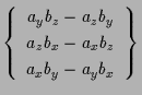 $\displaystyle \left\{ \begin{array}{c}
a_y b_z - a_z b_y \\
a_z b_x - a_x b_z \\
a_x b_y - a_y b_x
\end{array} \right\}$