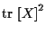 $\displaystyle \mathrm{tr} \; { [ X ] } ^ { 2 }$