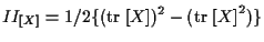 $\displaystyle II_{ [ X ] }
= 1/2 \{ ( \mathrm{tr} \; [ X ] ) ^ { 2 } - ( \mathrm{tr} \; { [ X ] } ^ { 2 } ) \}$