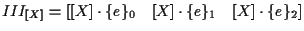 $\displaystyle III_{ [ X ] }
=
\left[ [ X ] \cdot \{ e \} _0 \quad [ X ] \cdot \{ e \} _1 \quad [ X ] \cdot \{ e \} _2 \right]$