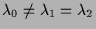 $\lambda_0 \neq \lambda_1 = \lambda_2$