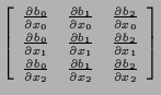 $\displaystyle \left[ \begin{array}{ccc}
\frac{ \partial b_0 }{ \partial x_0 } &...
...1 }{ \partial x_2 } & \frac{ \partial b_2 }{ \partial x_2 }
\end{array} \right]$