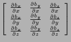 $\displaystyle \left[ \begin{array}{ccc}
\frac{ \partial b_x }{ \partial x } & \...
...l b_y }{ \partial z } & \frac{ \partial b_z }{ \partial z }
\end{array} \right]$