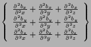 $\displaystyle \left\{ \begin{array}{c}
\frac{ \partial^2 b_x }{ \partial^2 x } ...
...{ \partial^2 y } + \frac{ \partial^2 b_z }{ \partial^2 z }
\end{array} \right\}$