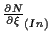 $ \frac{ \partial N }{ \partial \xi } _{(In)}$