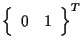 $\displaystyle {
\left\{ \begin{array}{cc}
0 & 1
\end{array} \right\}
} ^ { T }$