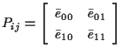 $\displaystyle P_{ij}
=
\left[ \begin{array}{cc}
\bar{e}_{00} & \bar{e}_{01} \\
\bar{e}_{10} & \bar{e}_{11}
\end{array} \right]$