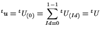 $\displaystyle {}^{t} u
=
{}^{t} U_{(0)}
=
\sum_{Id=0}^{1-1}
{}^{t} U_{(Id)}
=
{}^{t} U$