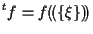 $\displaystyle {}^{t} f = f ( \! ( \{ \xi \} ) \! )$