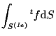 $\displaystyle \int_{S^{(Ie)}}
{}^{t} f
\mathrm{d} S$