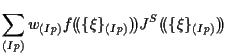 $\displaystyle \sum_{(Ip)}
w_{(Ip)}
f ( \! ( \{ \xi \} _{(Ip)} ) \! )
J^S ( \! ( \{ \xi \} _{(Ip)} ) \! )$