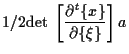 $\displaystyle 1/2 \mathrm{det} \; \left[ \frac{ \partial {}^{t} \{ x \} }{ \partial \{ \xi \} } \right] a$