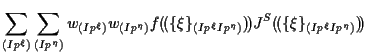 $\displaystyle \sum_{(Ip^\xi)} \sum_{(Ip^\eta)}
w_{(Ip^\xi)} w_{(Ip^\eta)}
f ( \...
...i \} _{(Ip^\xi Ip^\eta)} ) \! )
J^S ( \! ( \{ \xi \} _{(Ip^\xi Ip^\eta)} ) \! )$