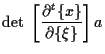 $\displaystyle \mathrm{det} \; \left[ \frac{ \partial {}^{t} \{ x \} }{ \partial \{ \xi \} } \right] a$