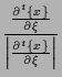 $\displaystyle \frac{
\frac{ \partial {}^{t} \{ x \} }{ \partial \xi }
}{
\left\vert \frac{ \partial {}^{t} \{ x \} }{ \partial \xi } \right\vert
}$