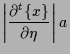 $\displaystyle \left\vert \frac{ \partial {}^{t} \{ x \} }{ \partial \eta } \right\vert a$