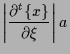 $\displaystyle \left\vert \frac{ \partial {}^{t} \{ x \} }{ \partial \xi } \right\vert a$